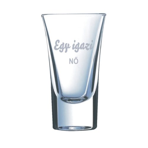 gravírozott üveg Egy igazi Nő - pálinkás pohár